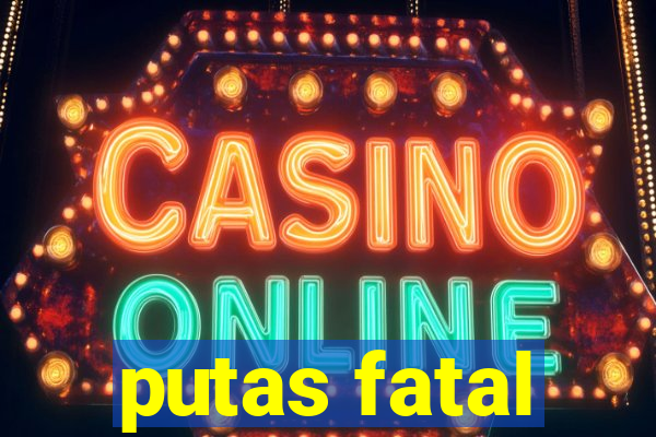 putas fatal